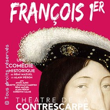 L'Incroyable Epopée de François 1er - Théâtre de la Contrescarpe - Paris