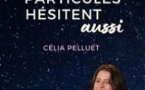 Célia Pelluet - Les Particules Hésitent Aussi