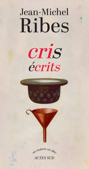 Jean-Michel Ribes « Cris écrits » chez Actes Sud Jean-Michel Ribes « Cris écrits » chez Actes Sud