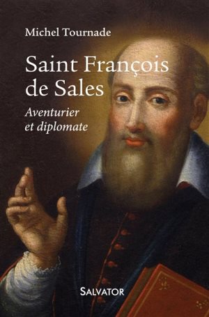 « Saint François de Sales Aventurier et diplomate » de Michel Tournade chez Salvator