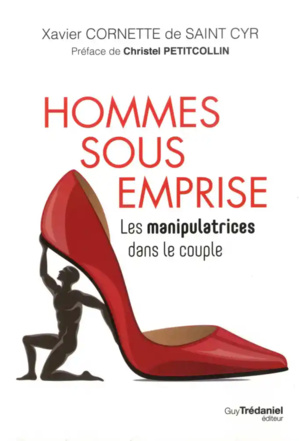 Hommes sous Emprise (Les manipulatrices dans le couple) de Xavier Cornette de Saint Cyr ©Guy Trédaniel Hommes sous Emprise (Les manipulatrices dans le couple) de Xavier Cornette de Saint Cyr ©Guy Trédaniel