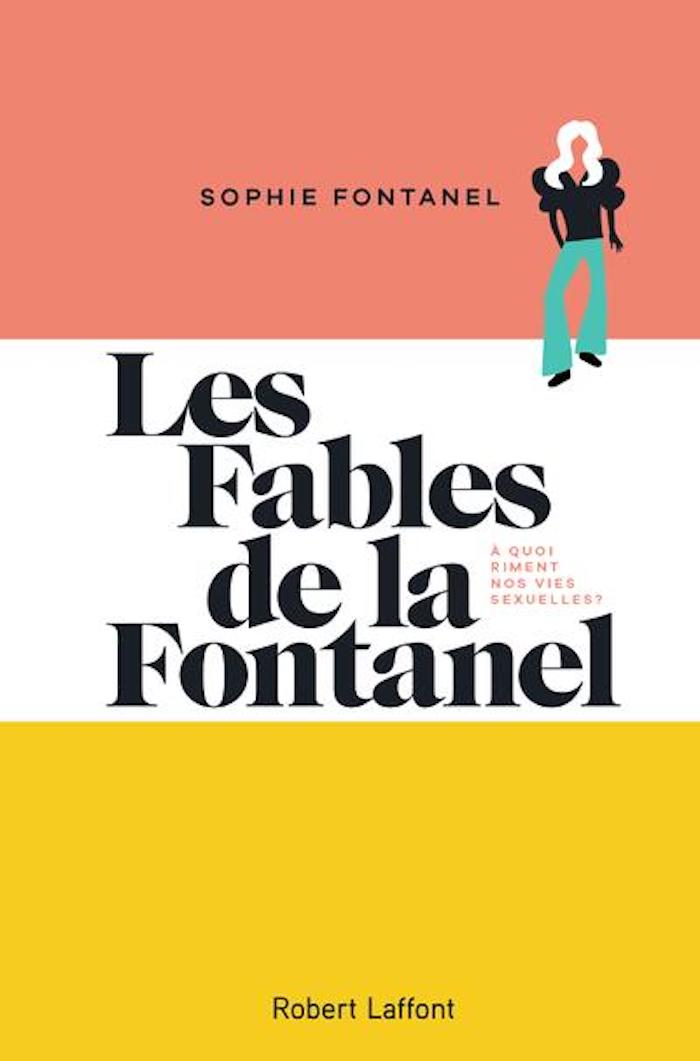 Les Fables de la Fontanel, à quoi riment nos vies sexuelles ? de Sophie Fontanel © Robert Laffon Les Fables de la Fontanel, à quoi riment nos vies sexuelles ? de Sophie Fontanel © Robert Laffon