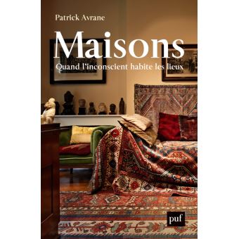 Patrick Avrane : Maisons. Quand l’inconscient habite les lieux (PUF)