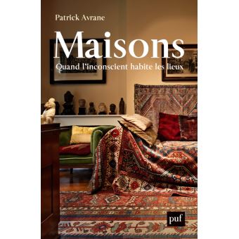 Patrick Avrane : Maisons. Quand l’inconscient habite les lieux (PUF) Patrick Avrane : Maisons. Quand l’inconscient habite les lieux (PUF)