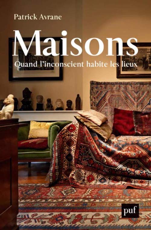 Patrick Avrane "Maisons. Quand l’inconscient habite les lieux" Patrick Avrane "Maisons. Quand l’inconscient habite les lieux"