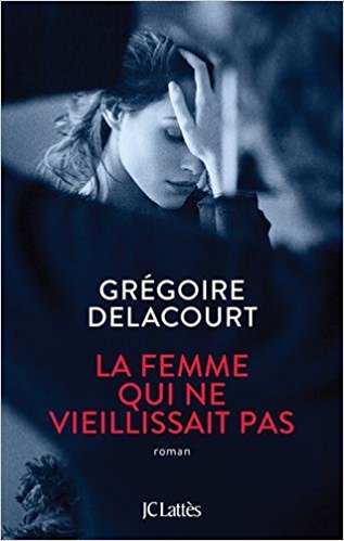 « La femme qui ne vieillissait pas » de Grégoire Delacourt chez JC Lattès