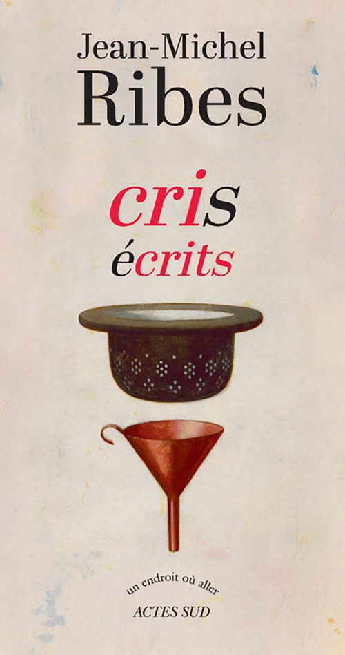 Jean-Michel Ribes « Cris écrits » chez Actes Sud Jean-Michel Ribes « Cris écrits » chez Actes Sud