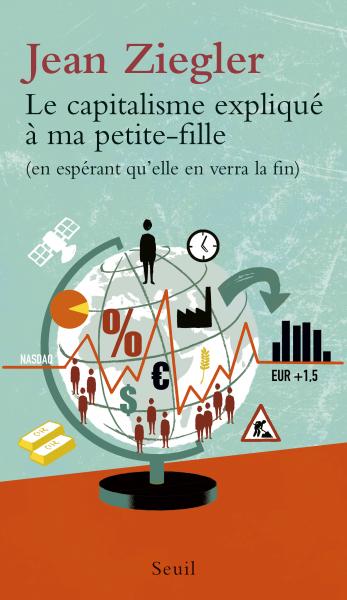 Le capitalisme expliqué à ma petite-fille, de Jean Ziegler. Au Seuil