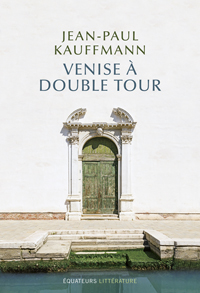 "Venise à Double Tour" de Jean-Paul Kauffmann (Equateurs Littérature)